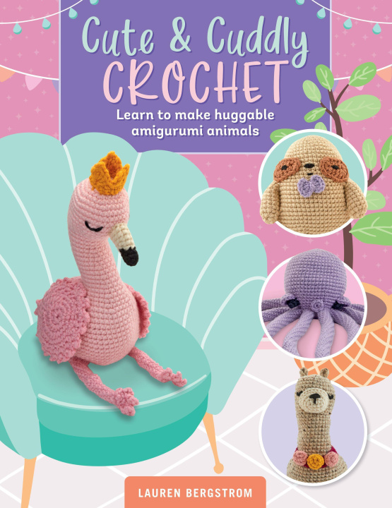 Könyv Cute & Cuddly Crochet: Learn to Make Huggable Amigurumi Animals 