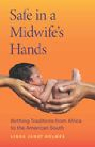 Könyv Safe in a Midwife's Hands: Birthing Traditions from Africa to the American South 