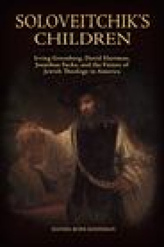 Kniha Soloveitchik's Children: Irving Greenberg, David Hartman, Jonathan Sacks, and the Future of Jewish Theology in America 