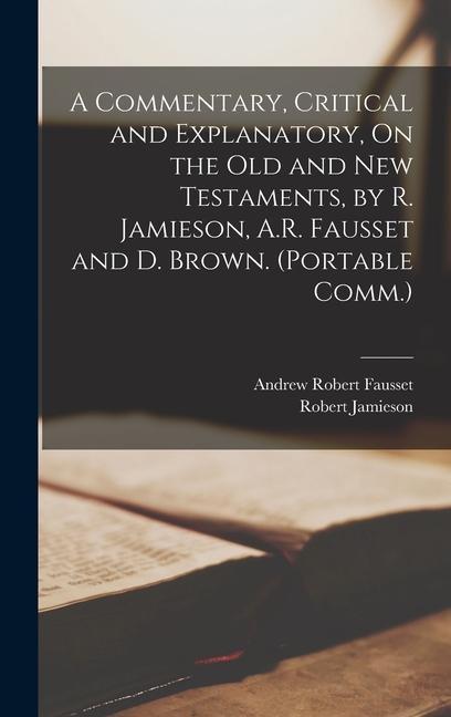 Kniha A Commentary, Critical and Explanatory, On the Old and New Testaments, by R. Jamieson, A.R. Fausset and D. Brown. (Portable Comm.) Andrew Robert Fausset