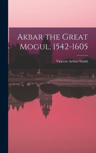 Knjiga Akbar the Great Mogul, 1542-1605 Vincent Arthur Smith