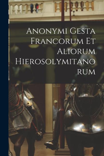 Carte Anonymi Gesta Francorum Et Aliorum Hierosolymitanorum 