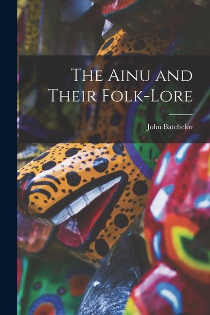 Kniha The Ainu and Their Folk-Lore 