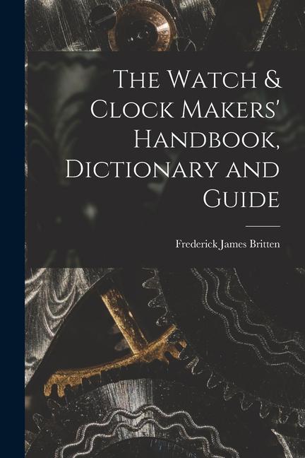 Carte The Watch & Clock Makers' Handbook, Dictionary and Guide 