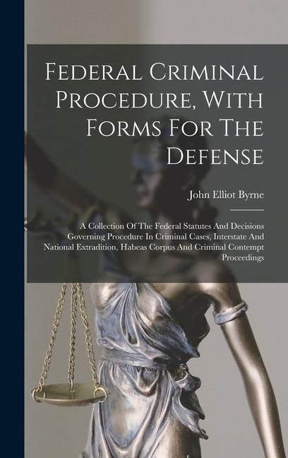 Kniha Federal Criminal Procedure, With Forms For The Defense: A Collection Of The Federal Statutes And Decisions Governing Procedure In Criminal Cases, Inte 