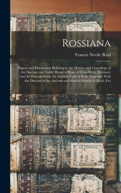 Könyv Rossiana; Papers and Documents Relating to the History and Genealogy of the Ancient and Noble House of Ross, of Ross-shire, Scotland, and its Descent 