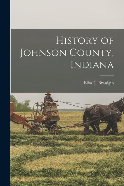 Knjiga History of Johnson County, Indiana Elba L. Branigin