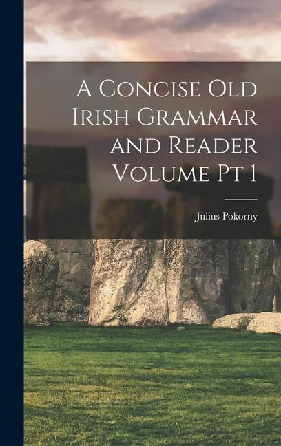 Kniha A Concise Old Irish Grammar and Reader Volume pt 1 Julius Pokorny
