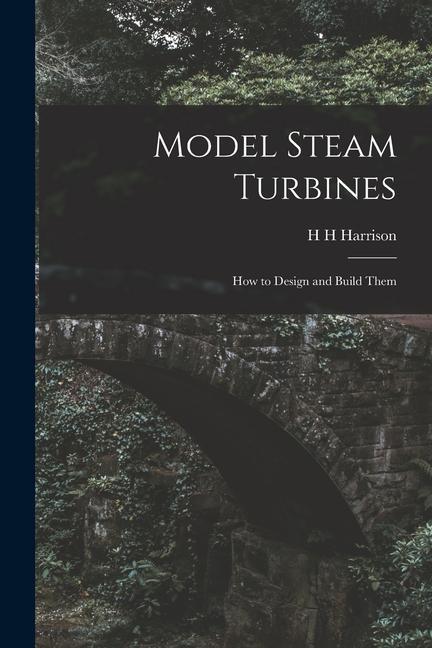 Carte Model Steam Turbines; how to Design and Build Them 