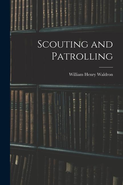 Knjiga Scouting and Patrolling William Henry Waldron