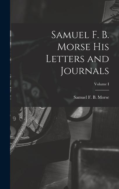 Knjiga Samuel F. B. Morse His Letters and Journals; Volume I Samuel F. B. Morse