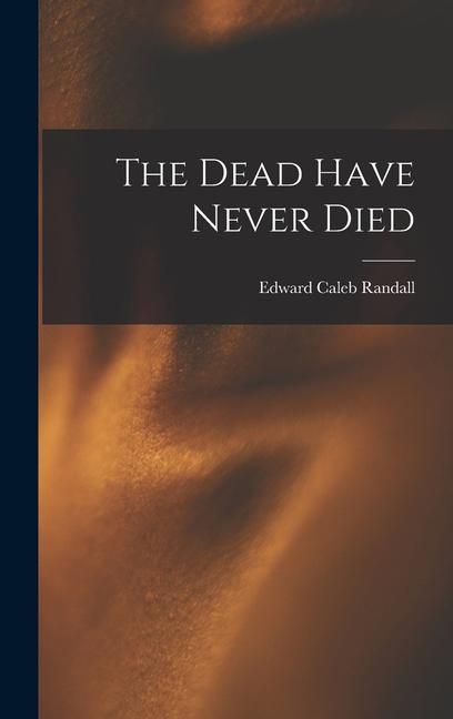 Knjiga The Dead Have Never Died Edward Caleb Randall