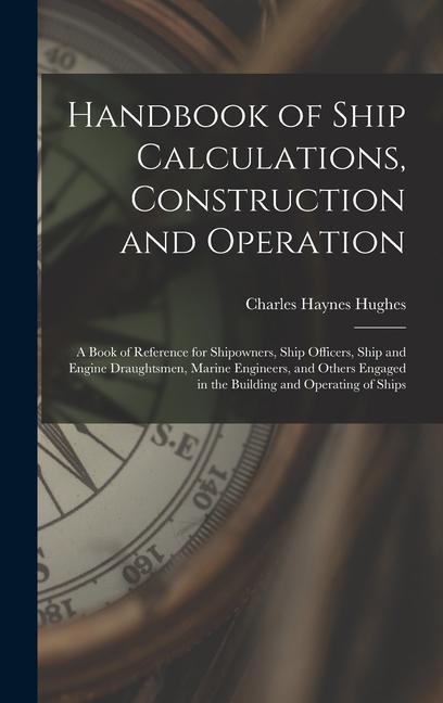 Könyv Handbook of Ship Calculations, Construction and Operation: A Book of Reference for Shipowners, Ship Officers, Ship and Engine Draughtsmen, Marine Engi 
