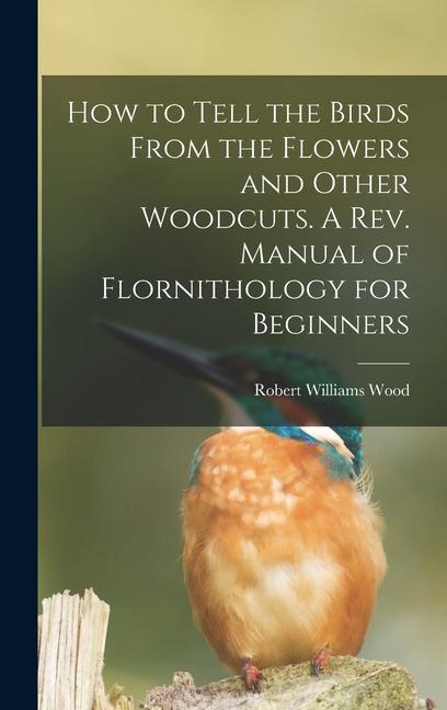 Kniha How to Tell the Birds From the Flowers and Other Woodcuts. A rev. Manual of Flornithology for Beginners 