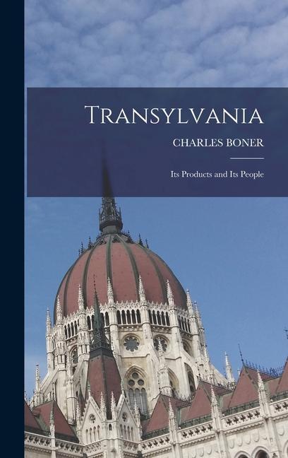 Kniha Transylvania; Its Products and Its People 