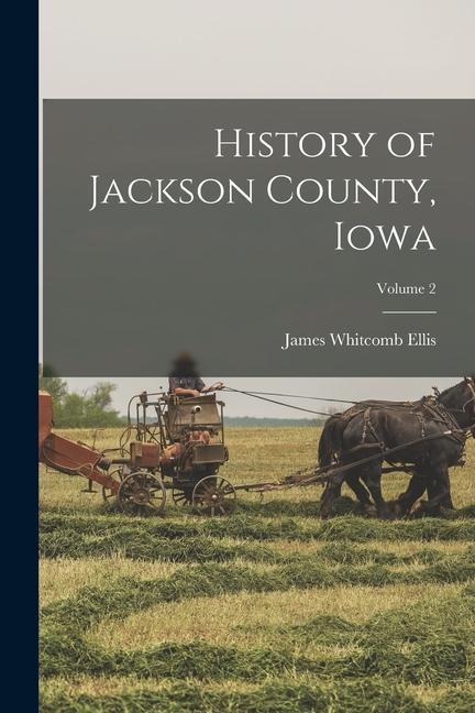 Knjiga History of Jackson County, Iowa; Volume 2 James Whitcomb Ellis