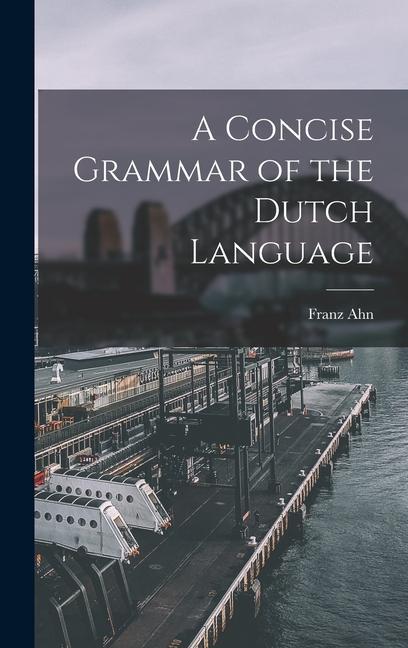 Boek A Concise Grammar of the Dutch Language Franz Ahn