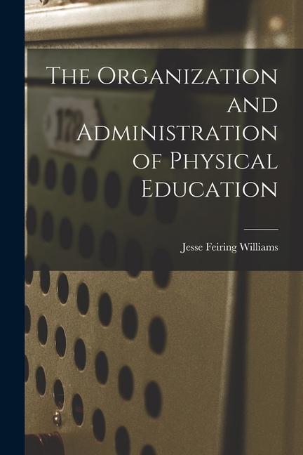 Knjiga The Organization and Administration of Physical Education Jesse Feiring Williams