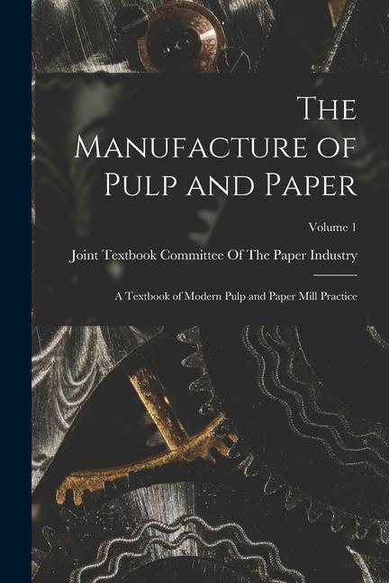 Książka The Manufacture of Pulp and Paper: A Textbook of Modern Pulp and Paper Mill Practice; Volume 1 