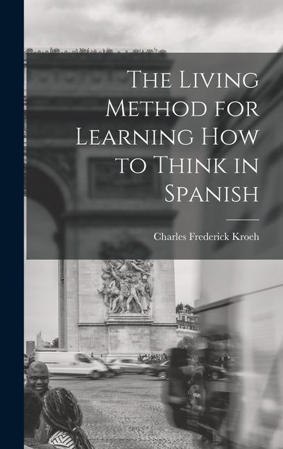 Knjiga The Living Method for Learning How to Think in Spanish Charles Frederick Kroeh