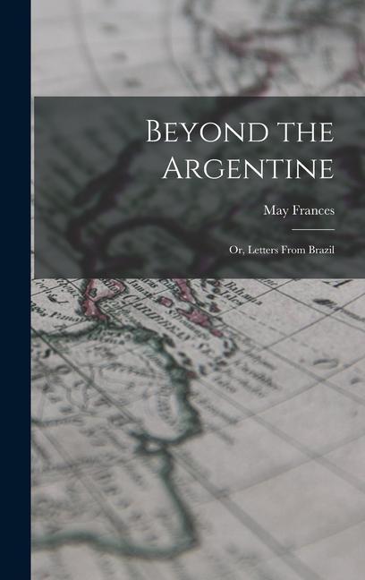 Book Beyond the Argentine: Or, Letters From Brazil 