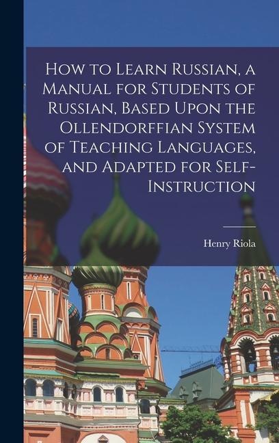 Carte How to Learn Russian, a Manual for Students of Russian, Based Upon the Ollendorffian System of Teaching Languages, and Adapted for Self-instruction 