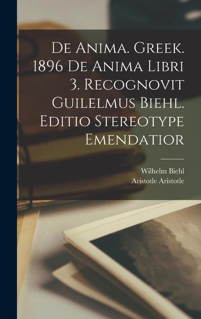 Kniha De anima. Greek. 1896 De anima libri 3. Recognovit Guilelmus Biehl. Editio stereotype emendatior Aristotle Aristotle