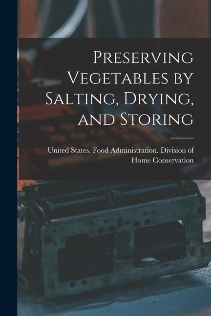 Knjiga Preserving Vegetables by Salting, Drying, and Storing United States. Food Administration. D...