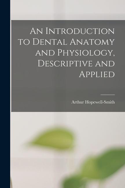 Carte An Introduction to Dental Anatomy and Physiology, Descriptive and Applied 