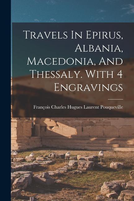 Książka Travels In Epirus, Albania, Macedonia, And Thessaly. With 4 Engravings 