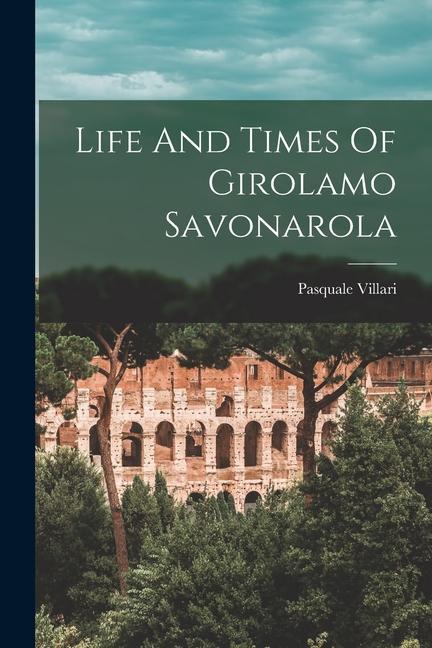 Könyv Life And Times Of Girolamo Savonarola 