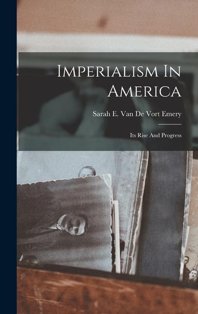 Knjiga Imperialism In America: Its Rise And Progress Sarah E. Van De Vort Emery