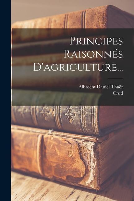 Livre Principes Raisonnés D'agriculture... Crud