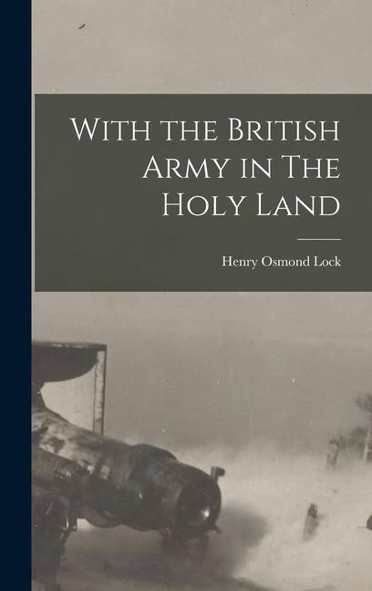 Buch With the British Army in The Holy Land Henry Osmond Lock