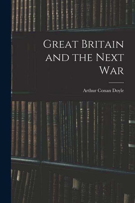 Knjiga Great Britain and the Next War Arthur Conan Doyle