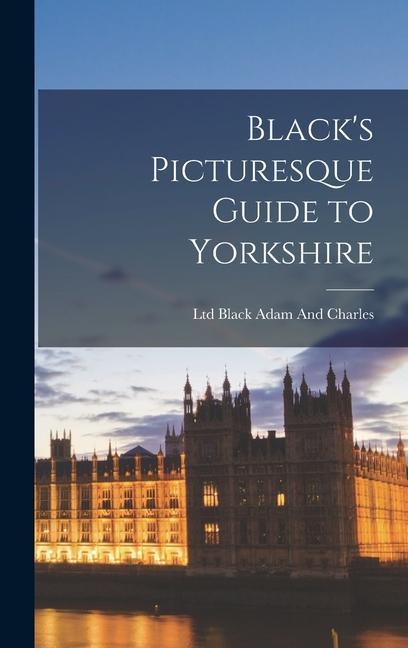 Knjiga Black's Picturesque Guide to Yorkshire Ltd Black Adam And Charles