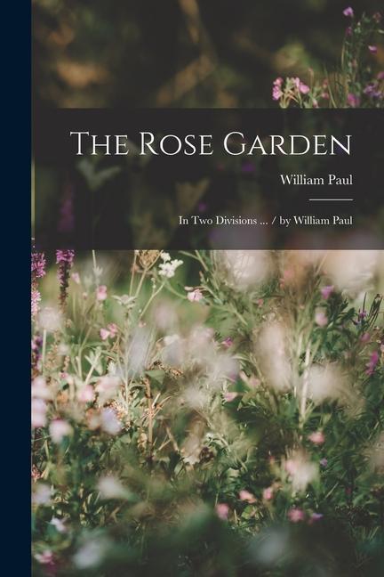 Carte The Rose Garden: In Two Divisions ... / by William Paul 