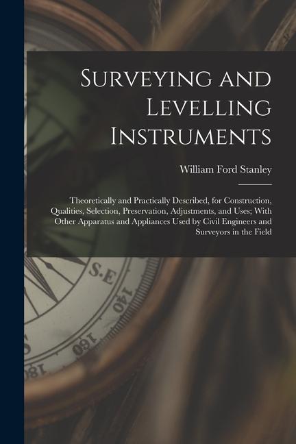 Książka Surveying and Levelling Instruments: Theoretically and Practically Described, for Construction, Qualities, Selection, Preservation, Adjustments, and U 