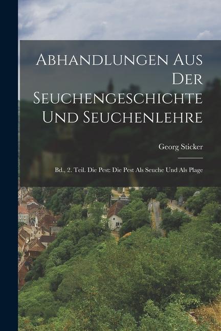 Książka Abhandlungen Aus Der Seuchengeschichte Und Seuchenlehre: Bd., 2. Teil. Die Pest: Die Pest Als Seuche Und Als Plage 