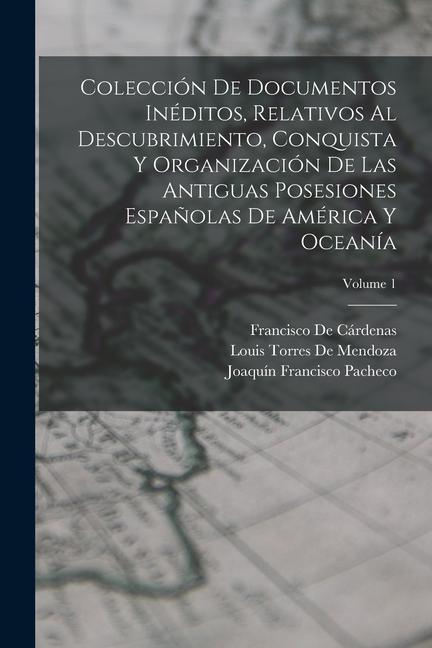 Könyv Colección De Documentos Inéditos, Relativos Al Descubrimiento, Conquista Y Organización De Las Antiguas Posesiones Espa?olas De América Y Oceanía; Vol Joaquín Francisco Pacheco