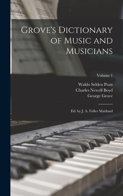 Carte Grove's Dictionary of Music and Musicians: Ed. by J. A. Fuller Maitland; Volume 1 George Grove