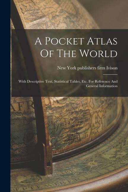 Livre A Pocket Atlas Of The World: With Descriptive Text, Statistical Tables, Etc. For Reference And General Information 