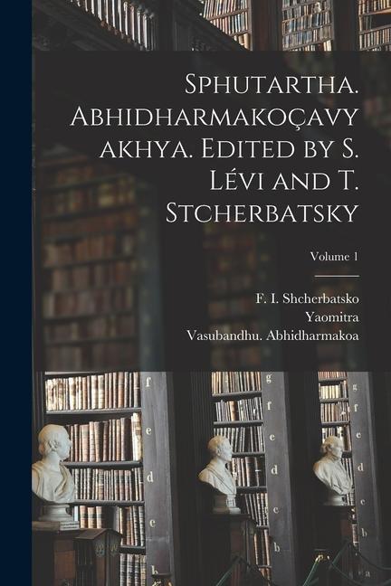 Kniha Sphutartha. Abhidharmakoçavyakhya. Edited by S. Lévi and T. Stcherbatsky; Volume 1 Vasubandhu Abhidharmakoa