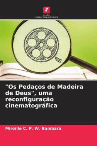 Kniha "Os Pedaços de Madeira de Deus", uma reconfiguraç?o cinematográfica Mireille C. P. W. Bambara