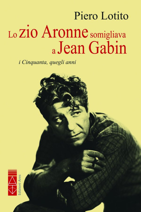 Kniha zio Aronne somigliava a Jean Gabin. I Cinquanta, quegli anni Piero Lotito