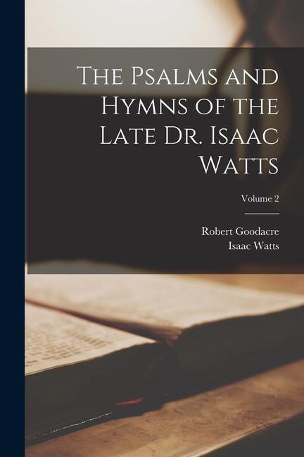 Книга The Psalms and Hymns of the Late Dr. Isaac Watts; Volume 2 Robert Goodacre