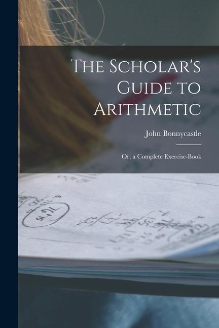Knjiga The Scholar's Guide to Arithmetic: Or, a Complete Exercise-Book John Bonnycastle