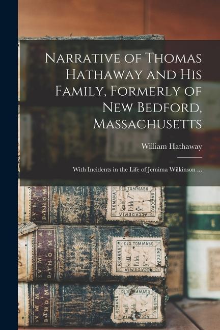 Kniha Narrative of Thomas Hathaway and his Family, Formerly of New Bedford, Massachusetts; With Incidents in the Life of Jemima Wilkinson ... 