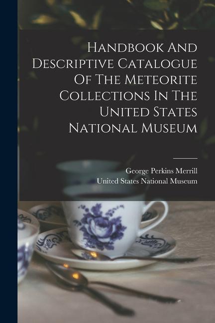 Carte Handbook And Descriptive Catalogue Of The Meteorite Collections In The United States National Museum George Perkins Merrill