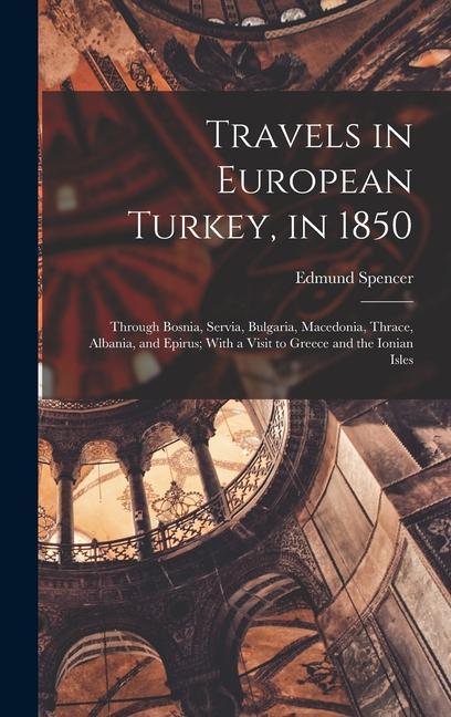 Carte Travels in European Turkey, in 1850: Through Bosnia, Servia, Bulgaria, Macedonia, Thrace, Albania, and Epirus; With a Visit to Greece and the Ionian I 